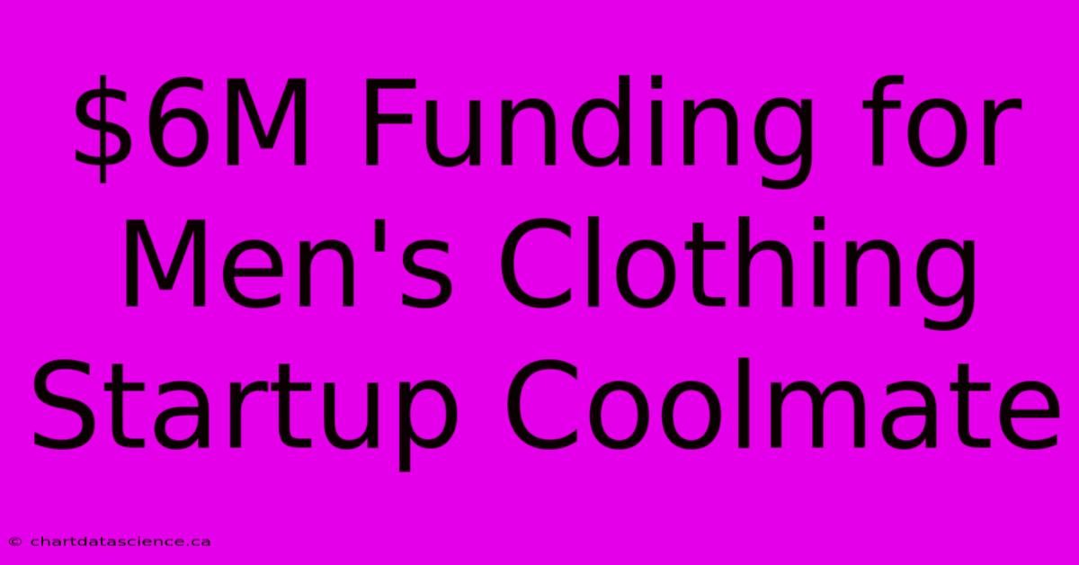 $6M Funding For Men's Clothing Startup Coolmate