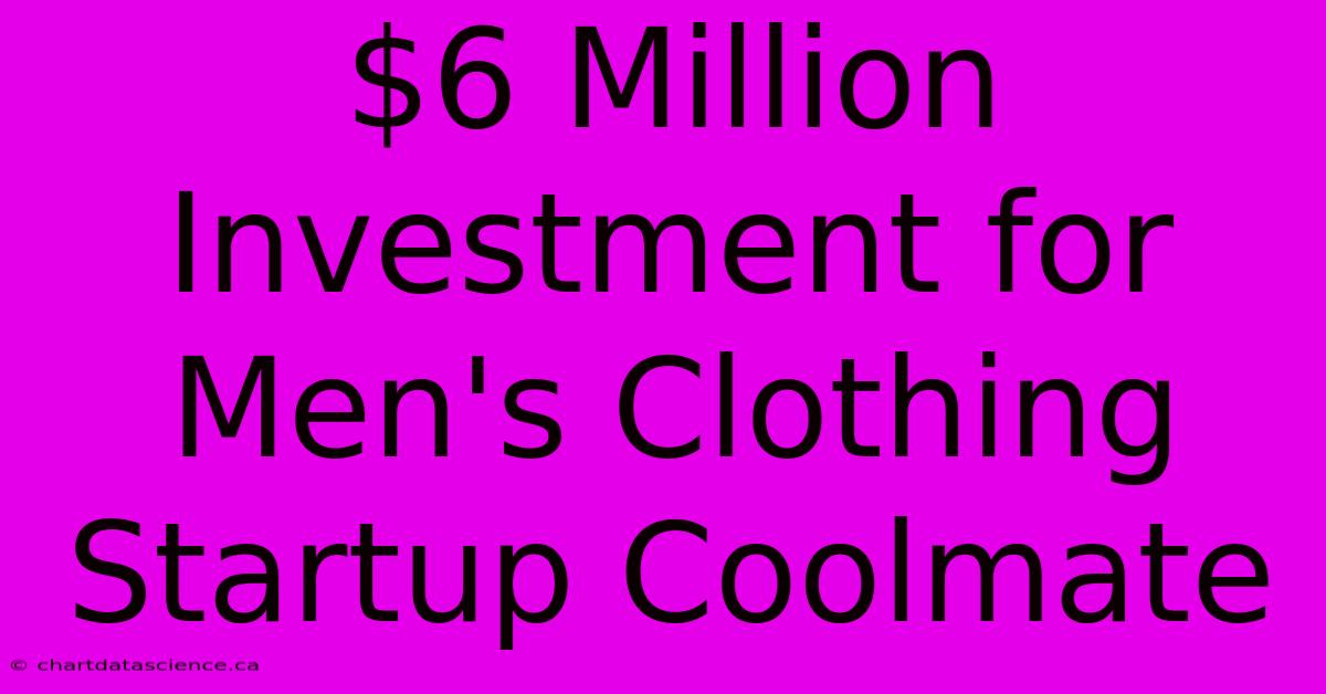 $6 Million Investment For Men's Clothing Startup Coolmate 