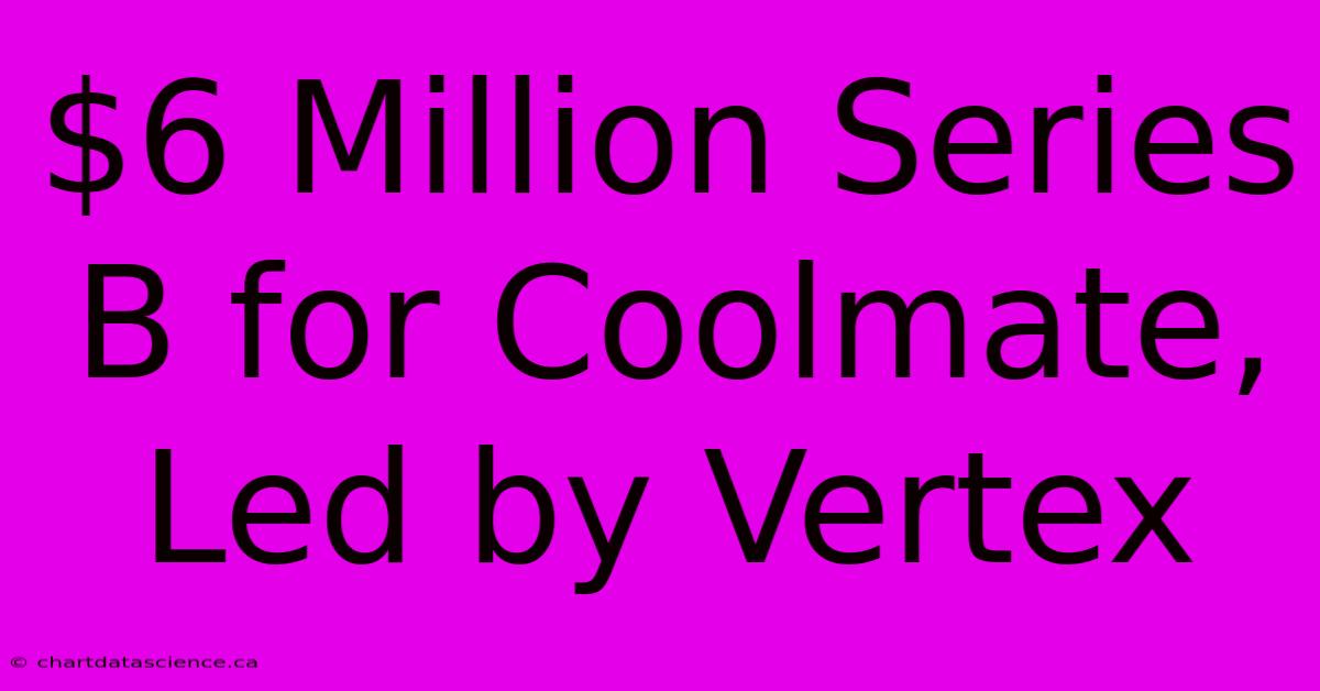 $6 Million Series B For Coolmate, Led By Vertex