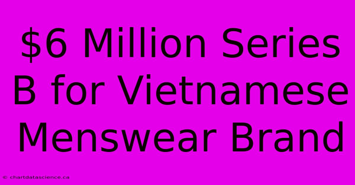 $6 Million Series B For Vietnamese Menswear Brand