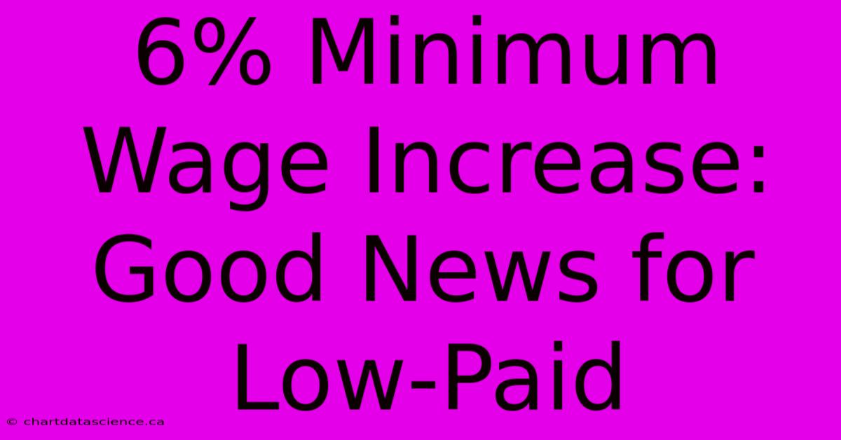 6% Minimum Wage Increase: Good News For Low-Paid