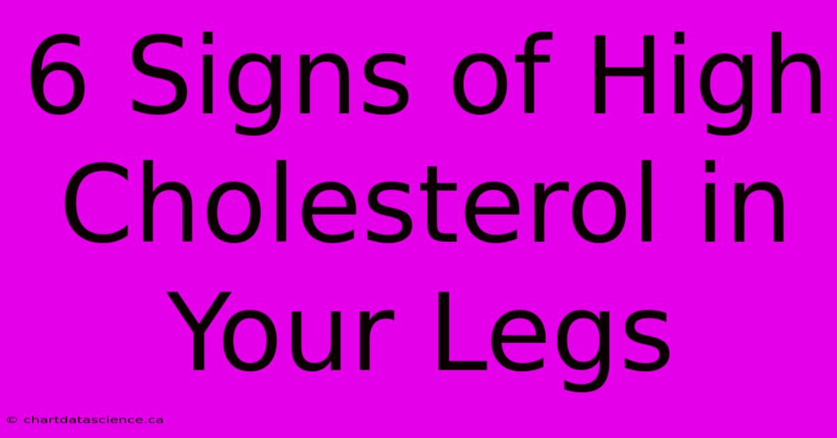 6 Signs Of High Cholesterol In Your Legs