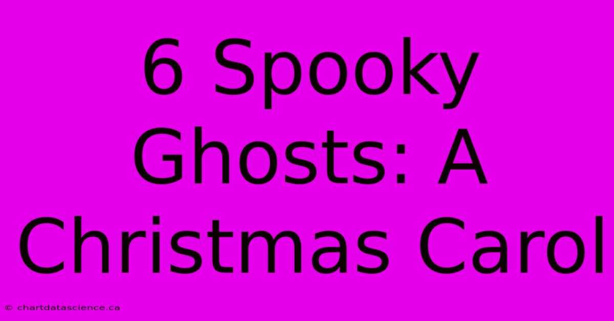 6 Spooky Ghosts: A Christmas Carol