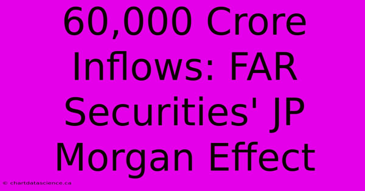 60,000 Crore Inflows: FAR Securities' JP Morgan Effect