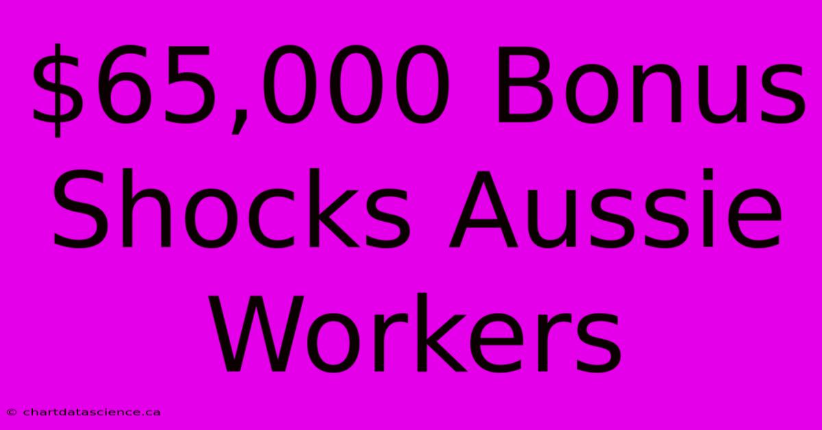 $65,000 Bonus Shocks Aussie Workers