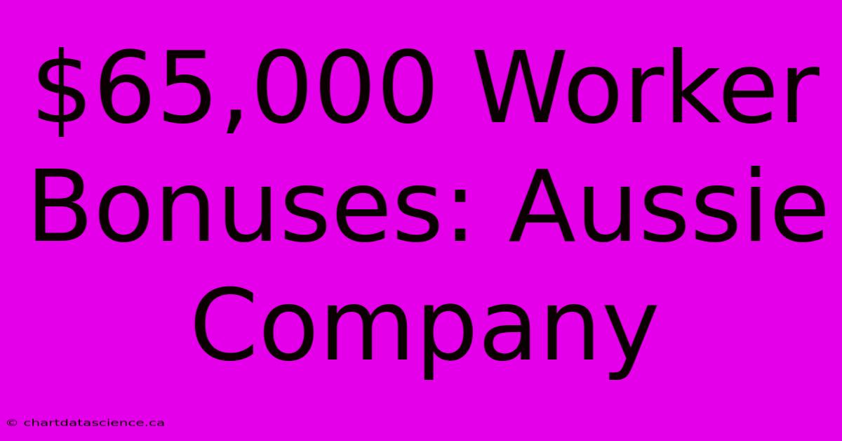 $65,000 Worker Bonuses: Aussie Company