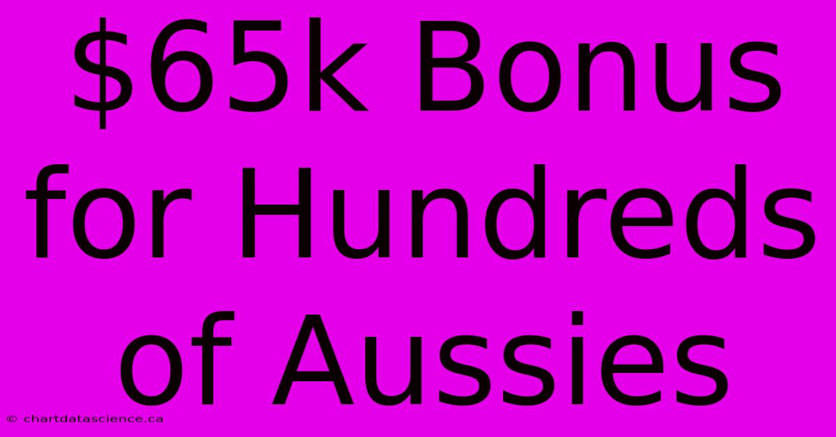 $65k Bonus For Hundreds Of Aussies