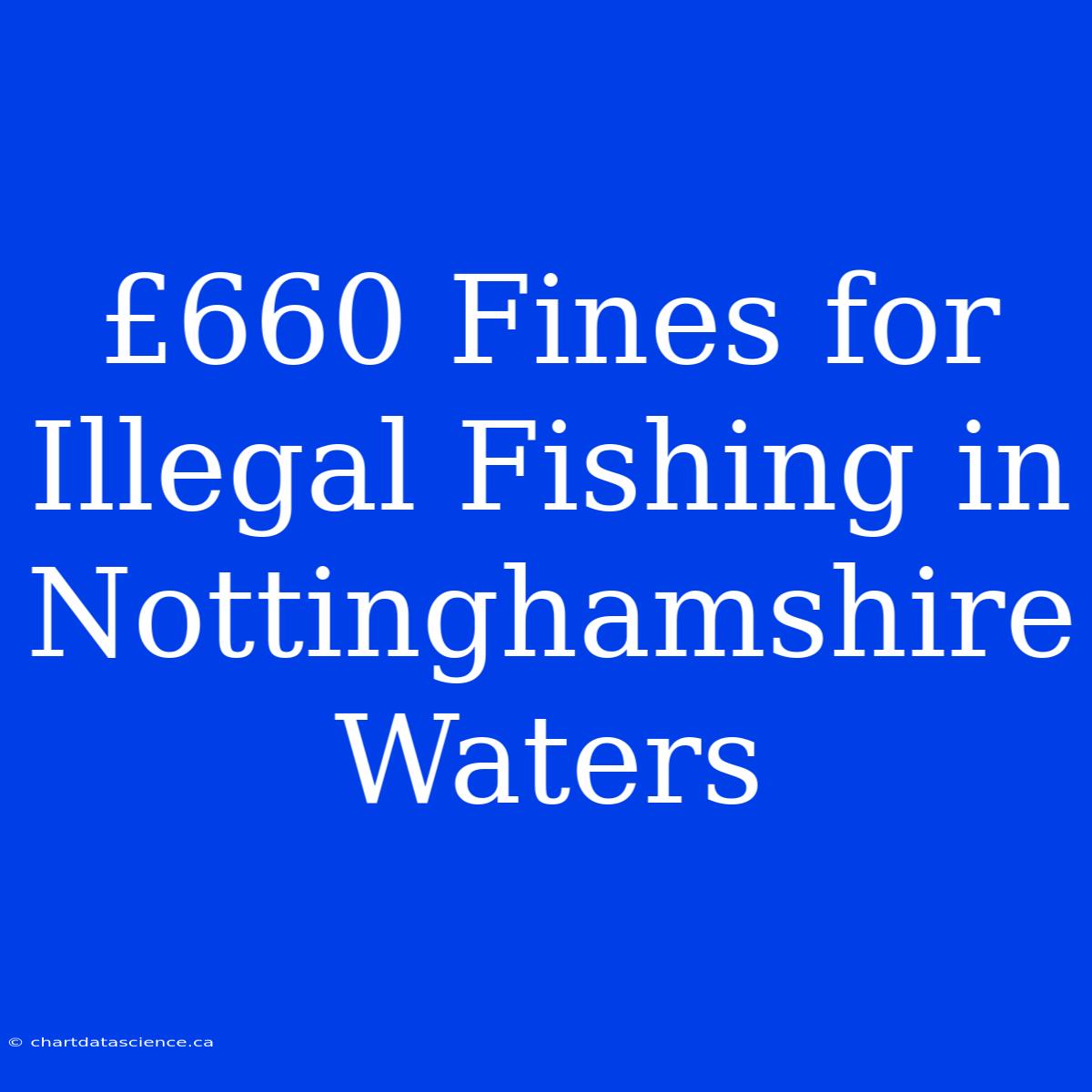 £660 Fines For Illegal Fishing In Nottinghamshire Waters