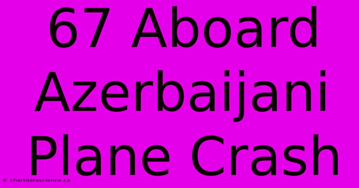 67 Aboard Azerbaijani Plane Crash