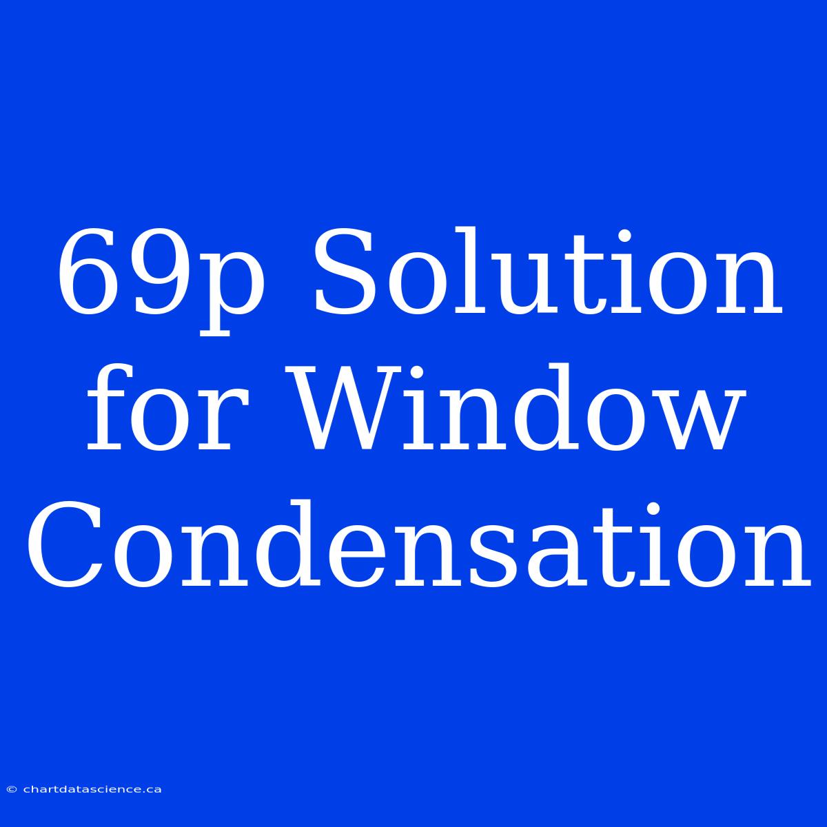 69p Solution For Window Condensation