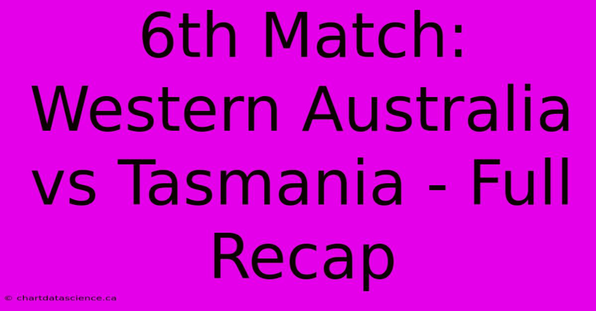 6th Match: Western Australia Vs Tasmania - Full Recap