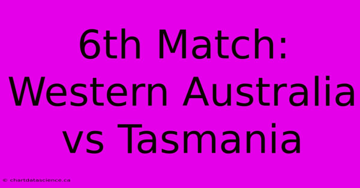 6th Match: Western Australia Vs Tasmania