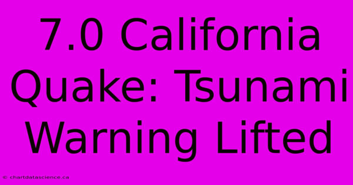 7.0 California Quake: Tsunami Warning Lifted