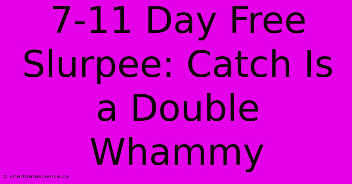 7-11 Day Free Slurpee: Catch Is A Double Whammy 