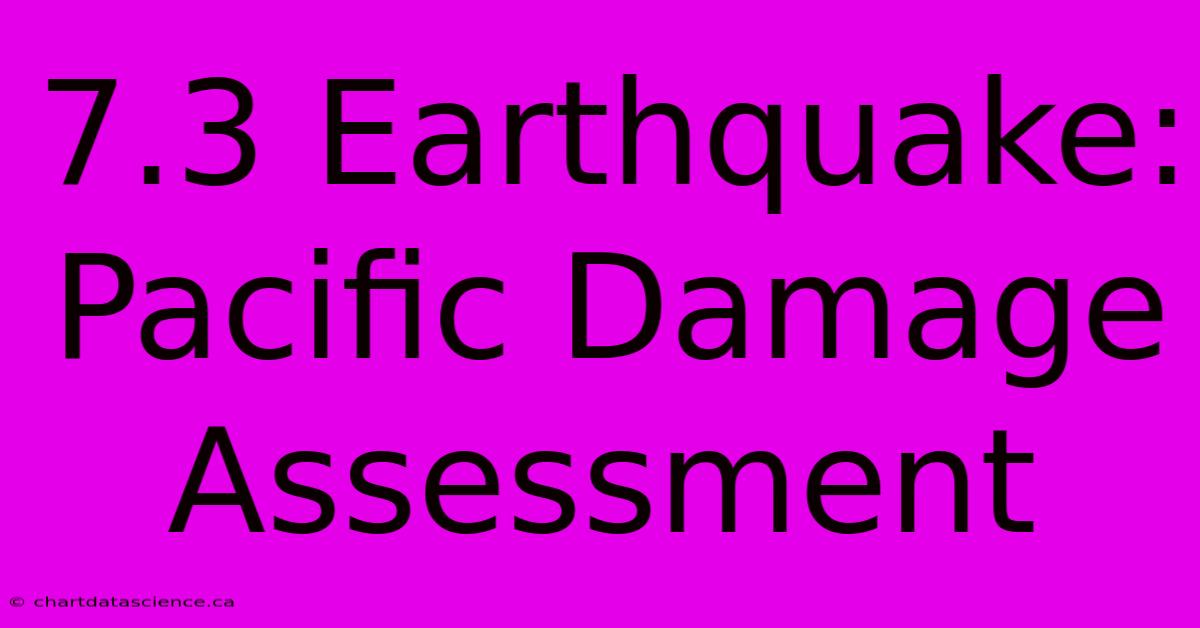 7.3 Earthquake: Pacific Damage Assessment