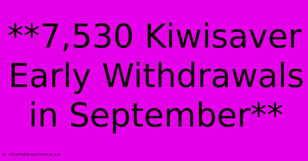 **7,530 Kiwisaver Early Withdrawals In September**