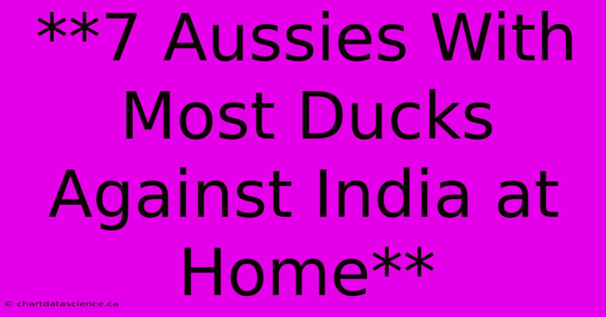 **7 Aussies With Most Ducks Against India At Home**