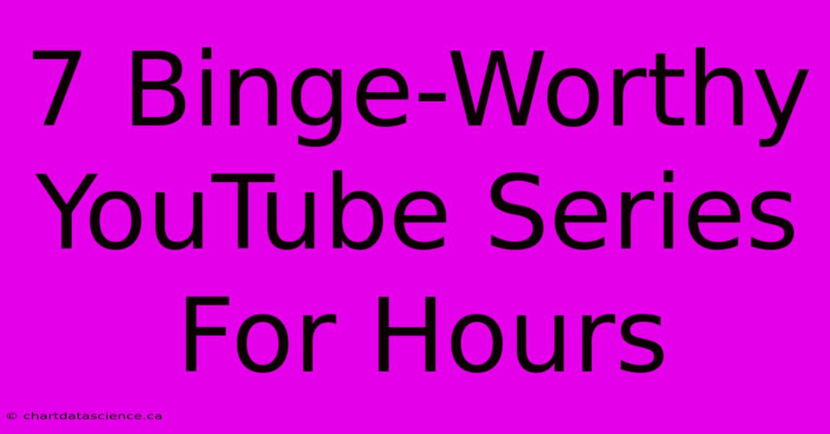 7 Binge-Worthy YouTube Series For Hours