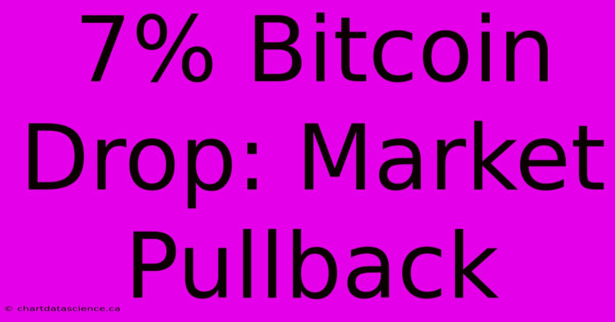 7% Bitcoin Drop: Market Pullback