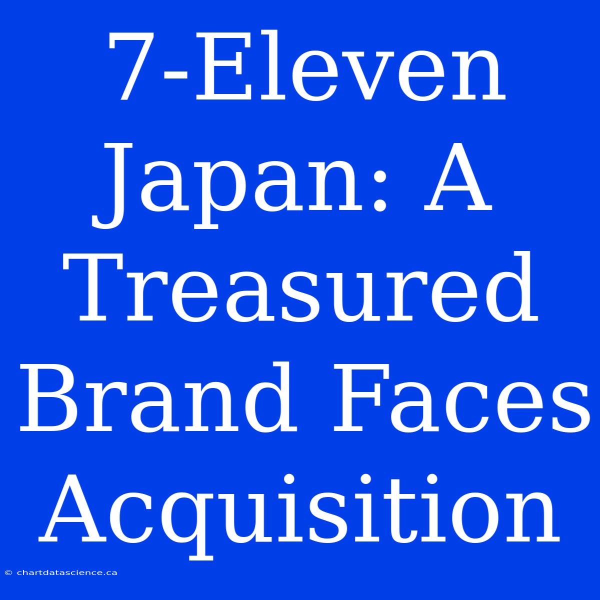 7-Eleven Japan: A Treasured Brand Faces Acquisition