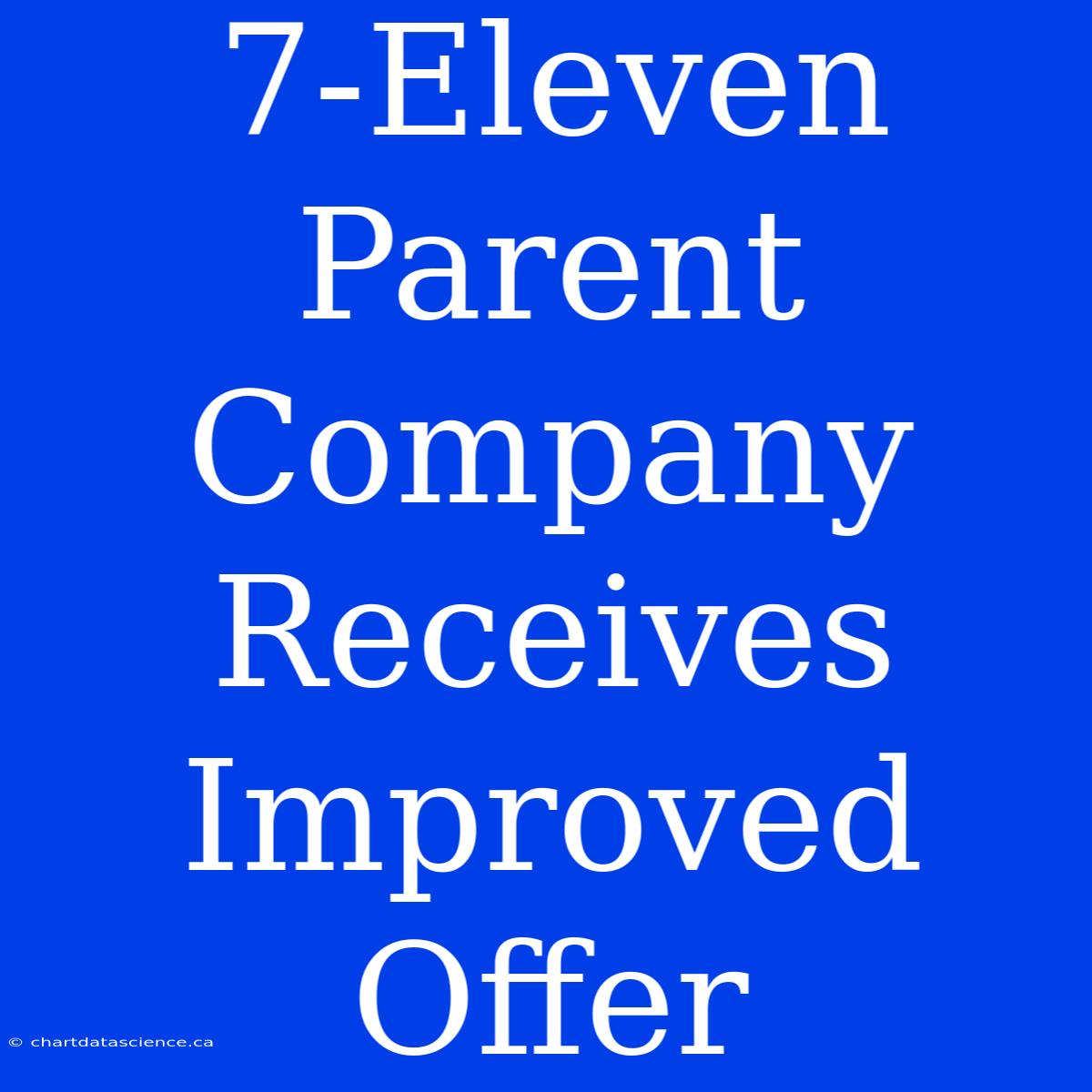 7-Eleven Parent Company Receives Improved Offer