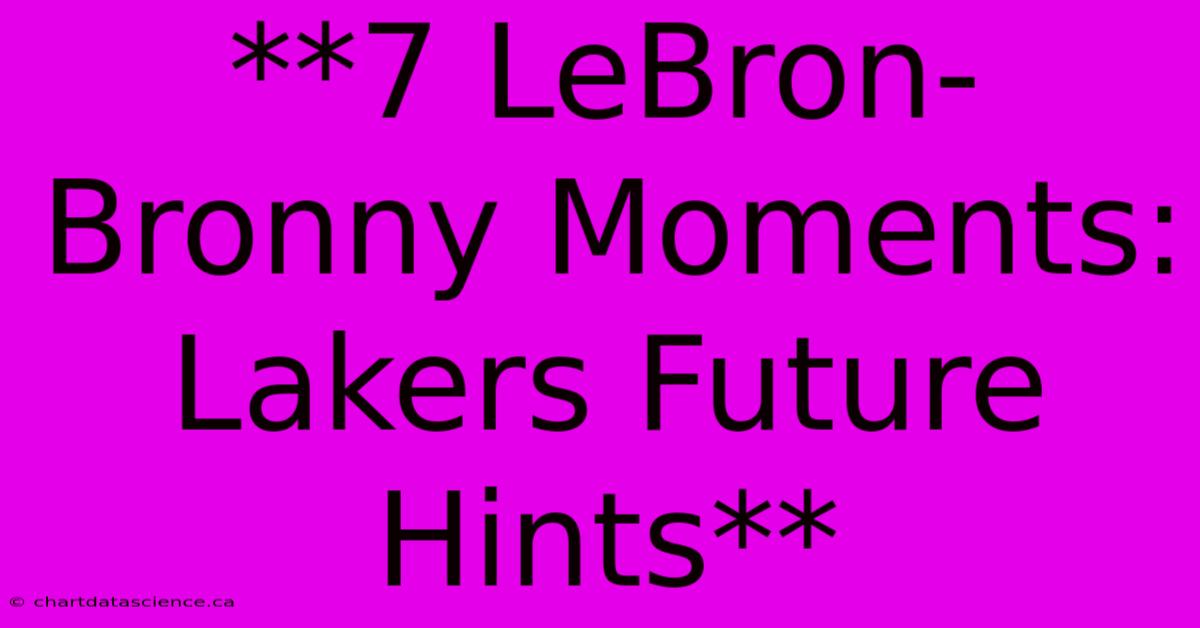 **7 LeBron-Bronny Moments: Lakers Future Hints**