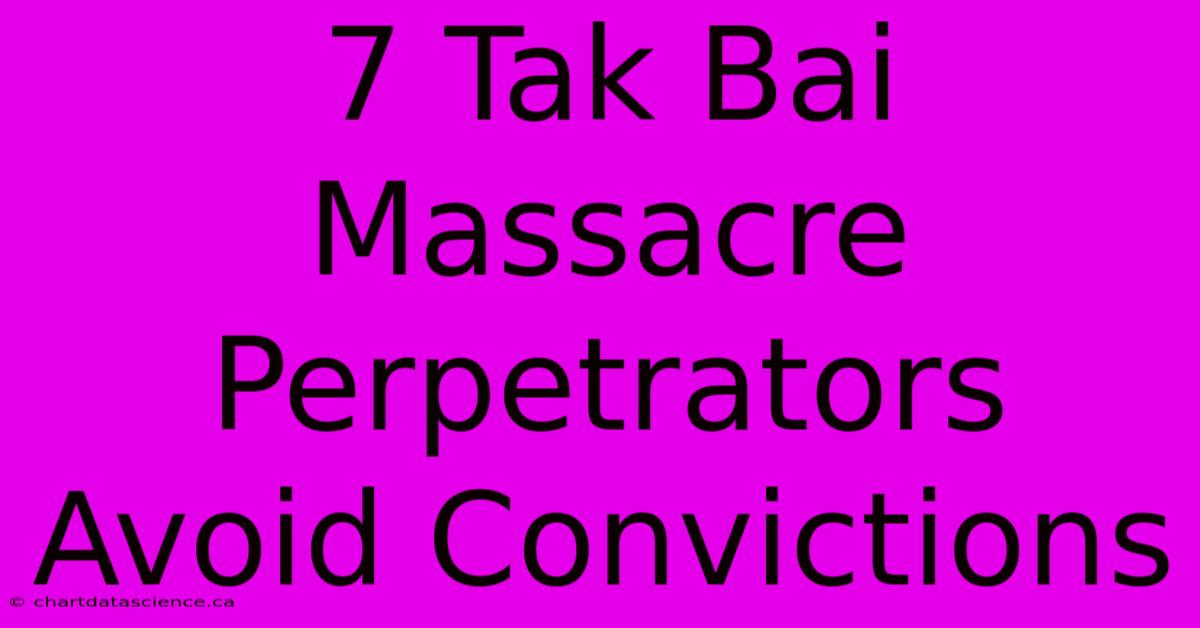 7 Tak Bai Massacre Perpetrators Avoid Convictions