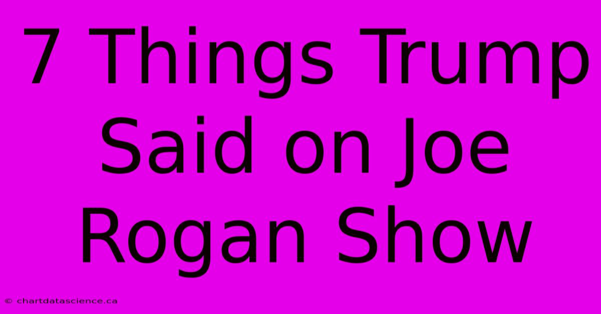 7 Things Trump Said On Joe Rogan Show 