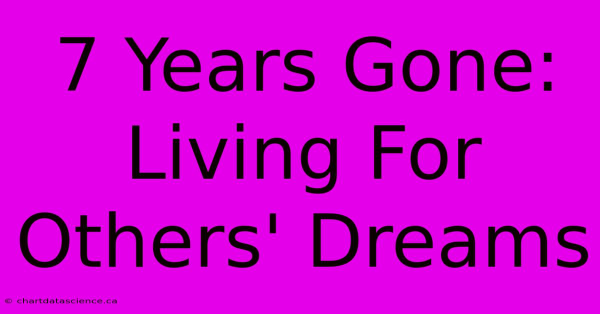 7 Years Gone: Living For Others' Dreams