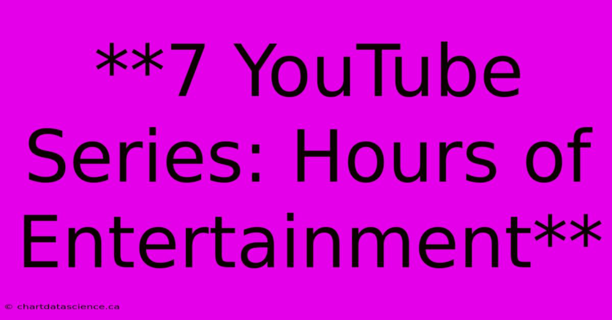 **7 YouTube Series: Hours Of Entertainment**