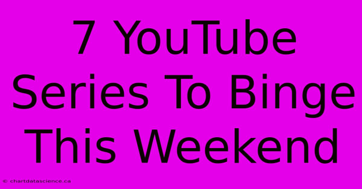 7 YouTube Series To Binge This Weekend