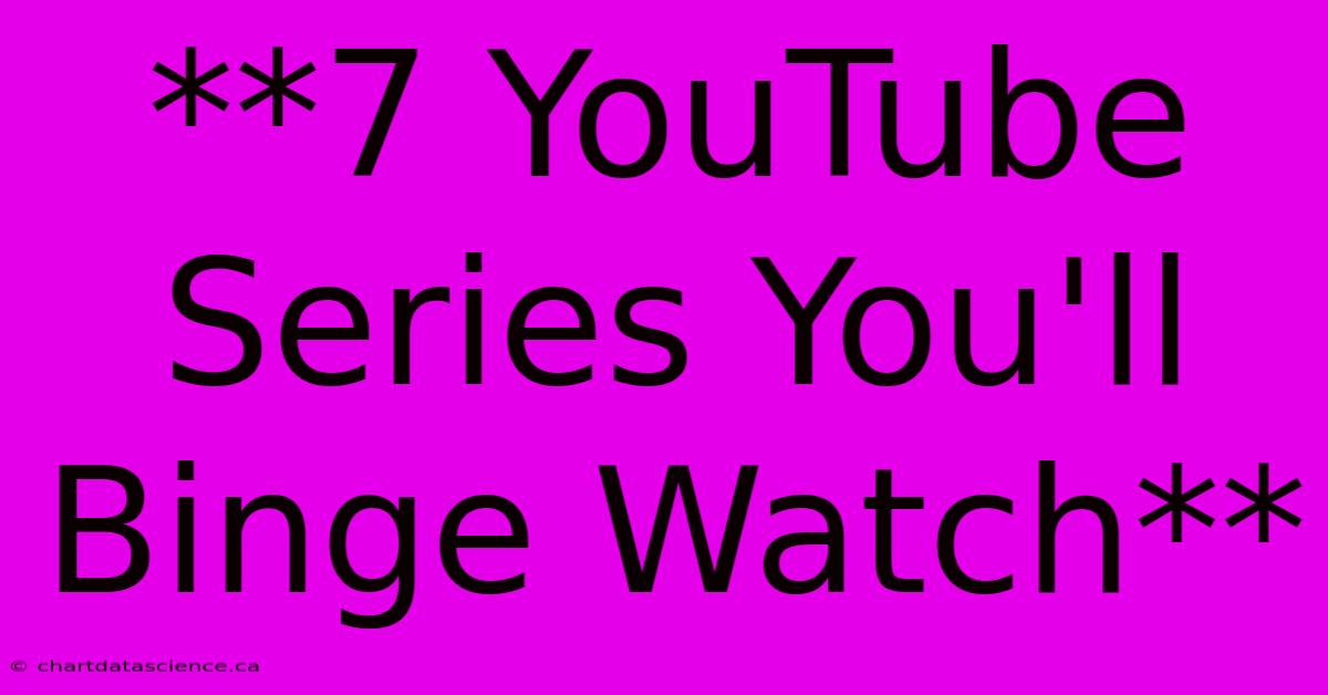 **7 YouTube Series You'll Binge Watch**