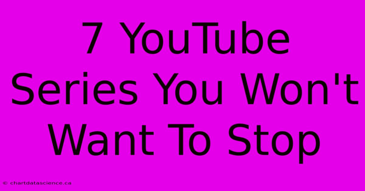 7 YouTube Series You Won't Want To Stop 