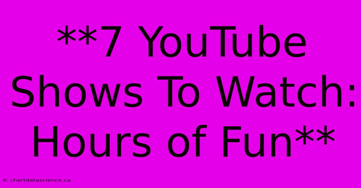 **7 YouTube Shows To Watch: Hours Of Fun**