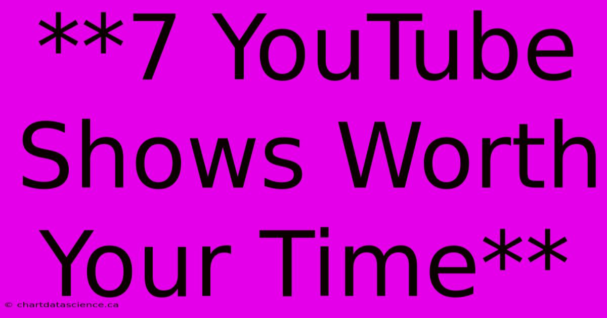 **7 YouTube Shows Worth Your Time**