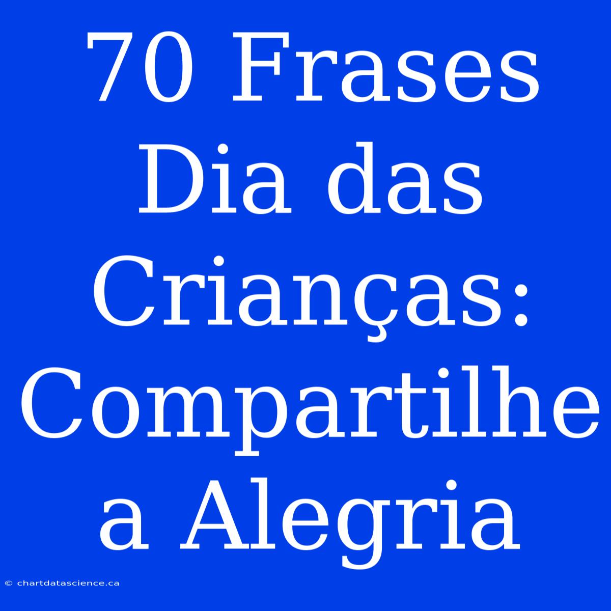 70 Frases Dia Das Crianças:  Compartilhe A Alegria