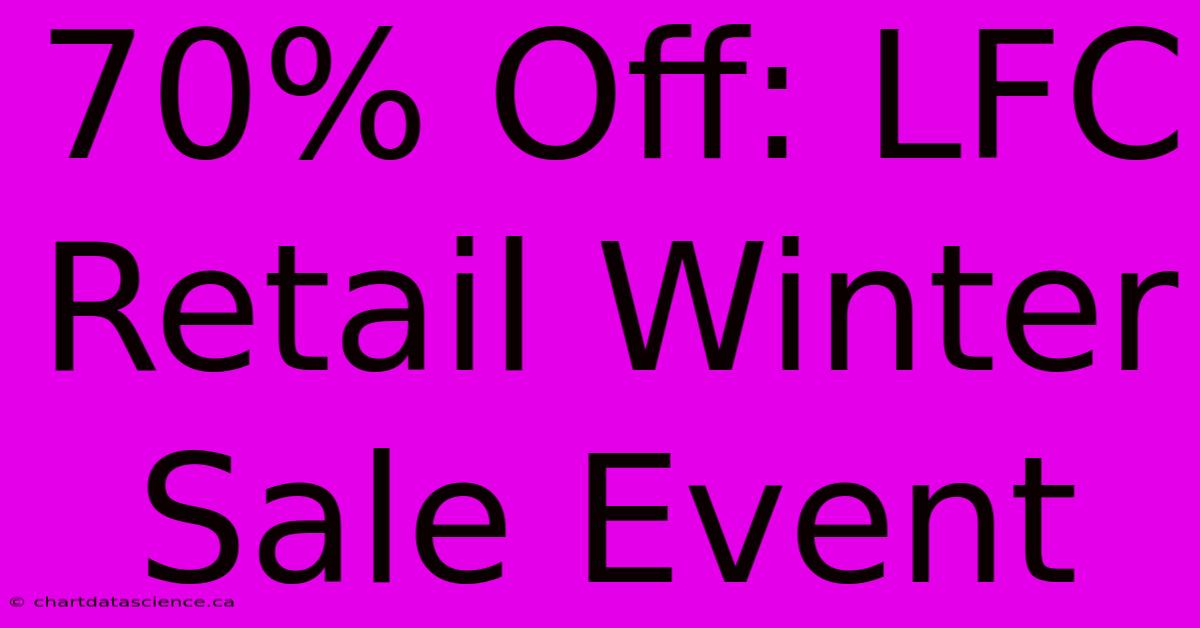 70% Off: LFC Retail Winter Sale Event