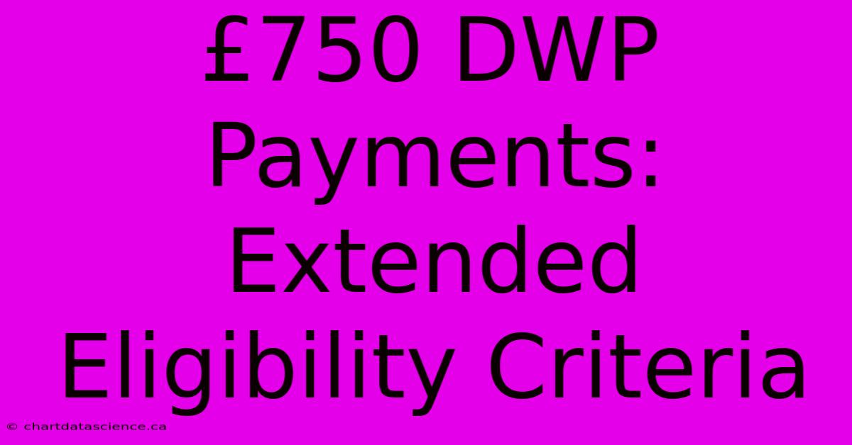 £750 DWP Payments: Extended Eligibility Criteria