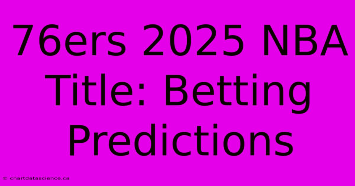 76ers 2025 NBA Title: Betting Predictions