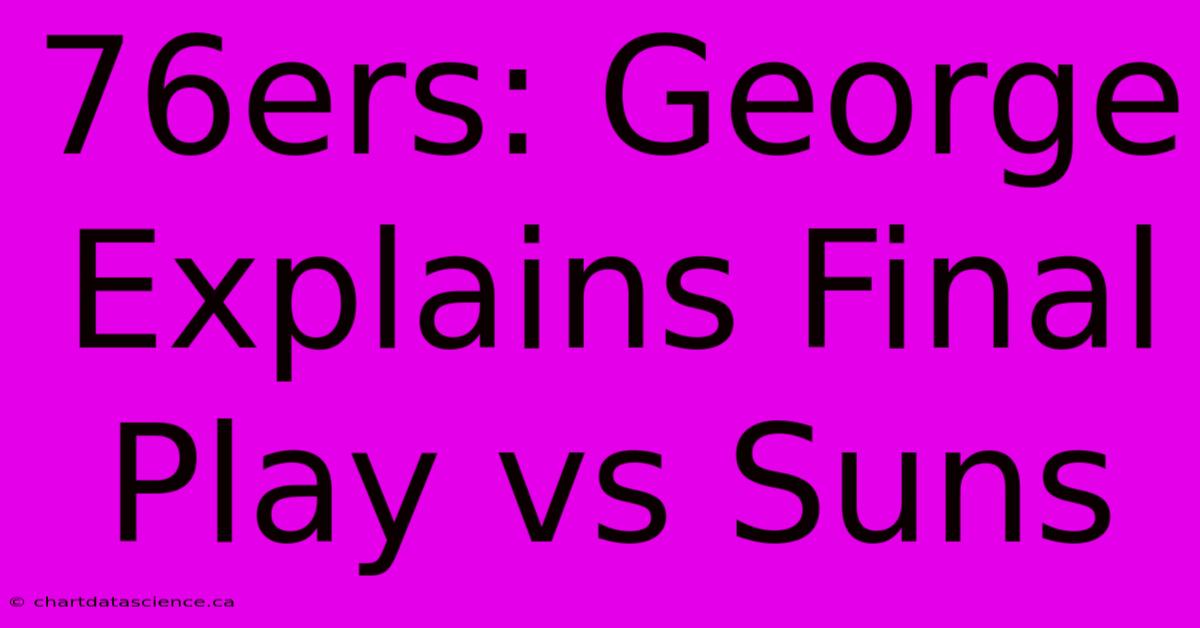 76ers: George Explains Final Play Vs Suns 