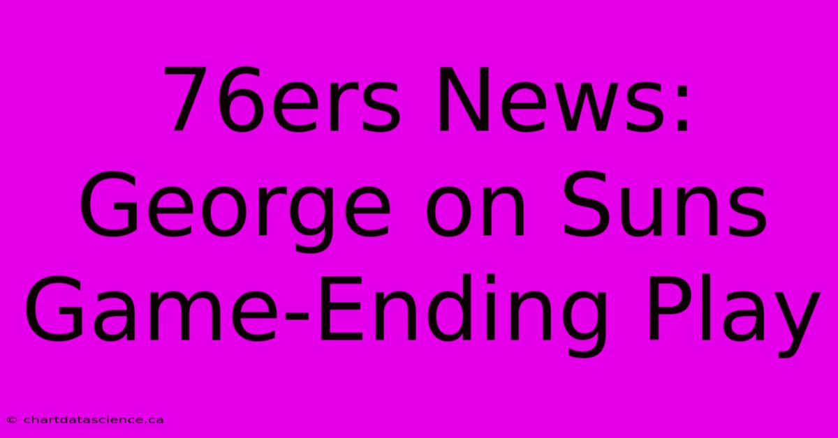 76ers News: George On Suns Game-Ending Play