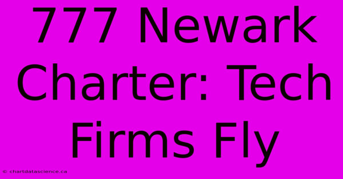 777 Newark Charter: Tech Firms Fly