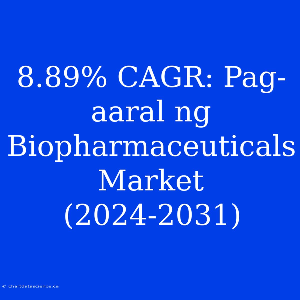 8.89% CAGR: Pag-aaral Ng Biopharmaceuticals Market (2024-2031)