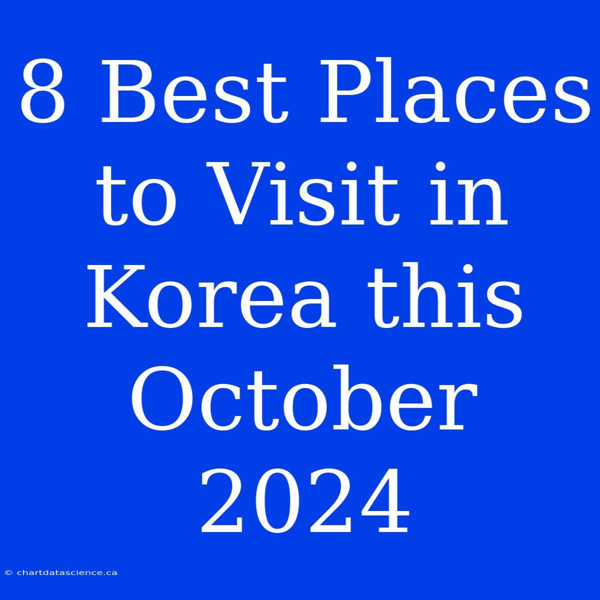 8 Best Places To Visit In Korea This October 2024