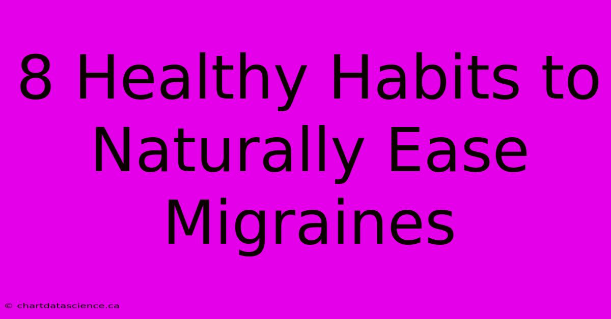 8 Healthy Habits To Naturally Ease Migraines