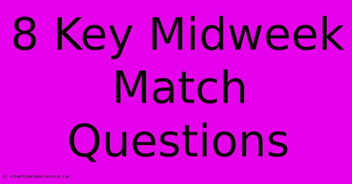 8 Key Midweek Match Questions