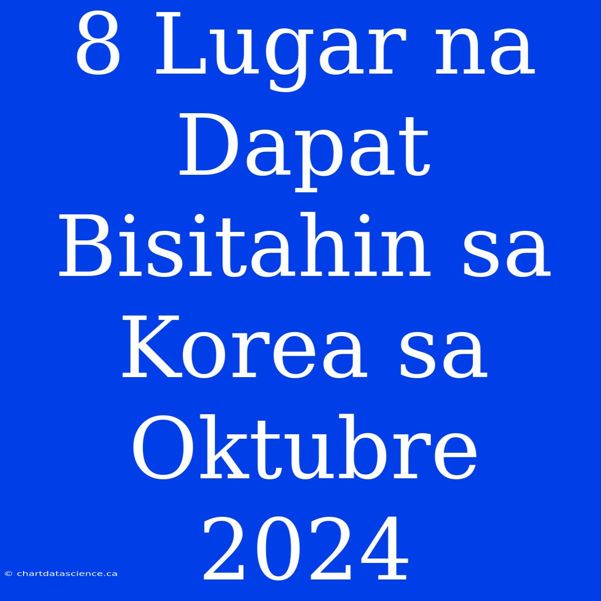 8 Lugar Na Dapat Bisitahin Sa Korea Sa Oktubre 2024