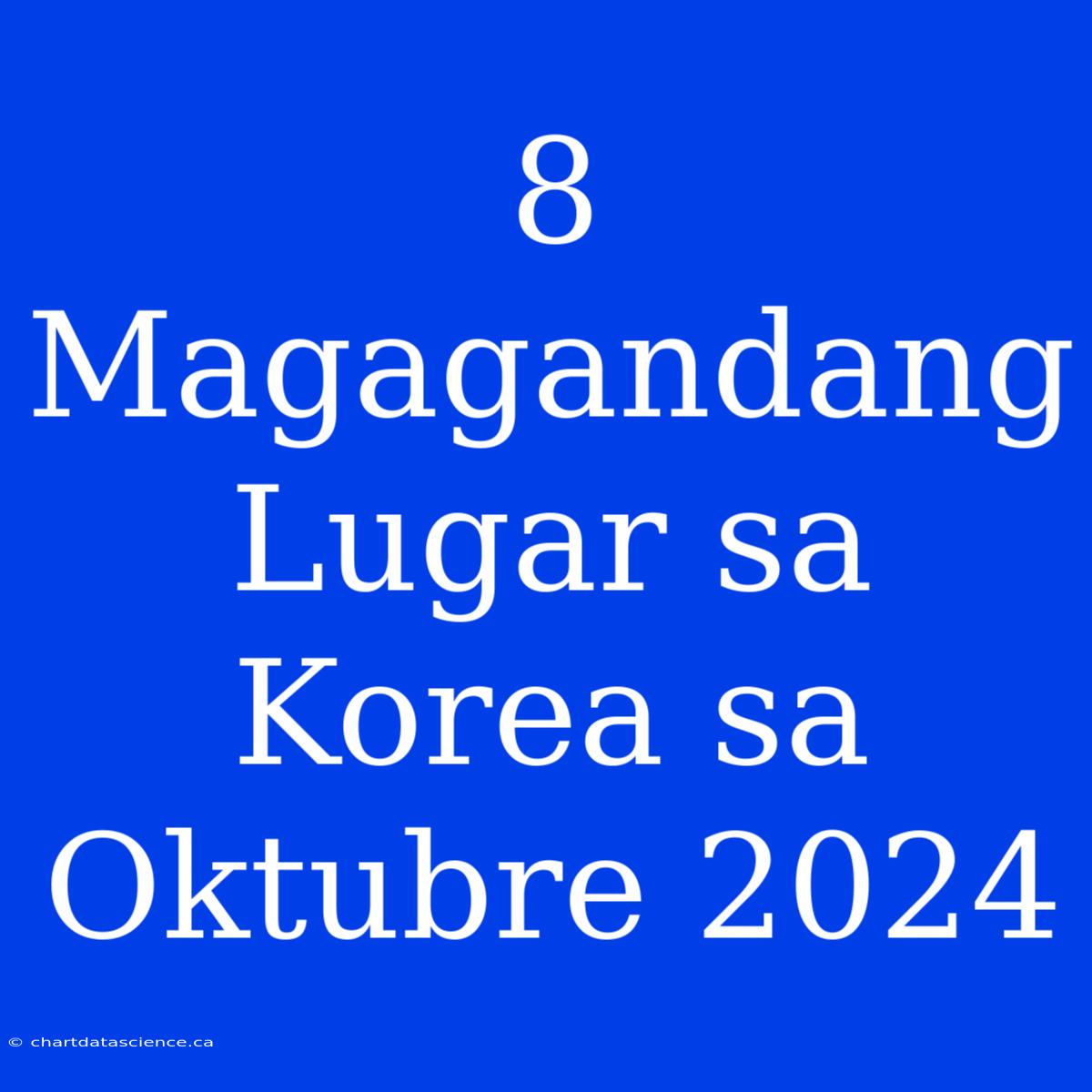 8 Magagandang Lugar Sa Korea Sa Oktubre 2024