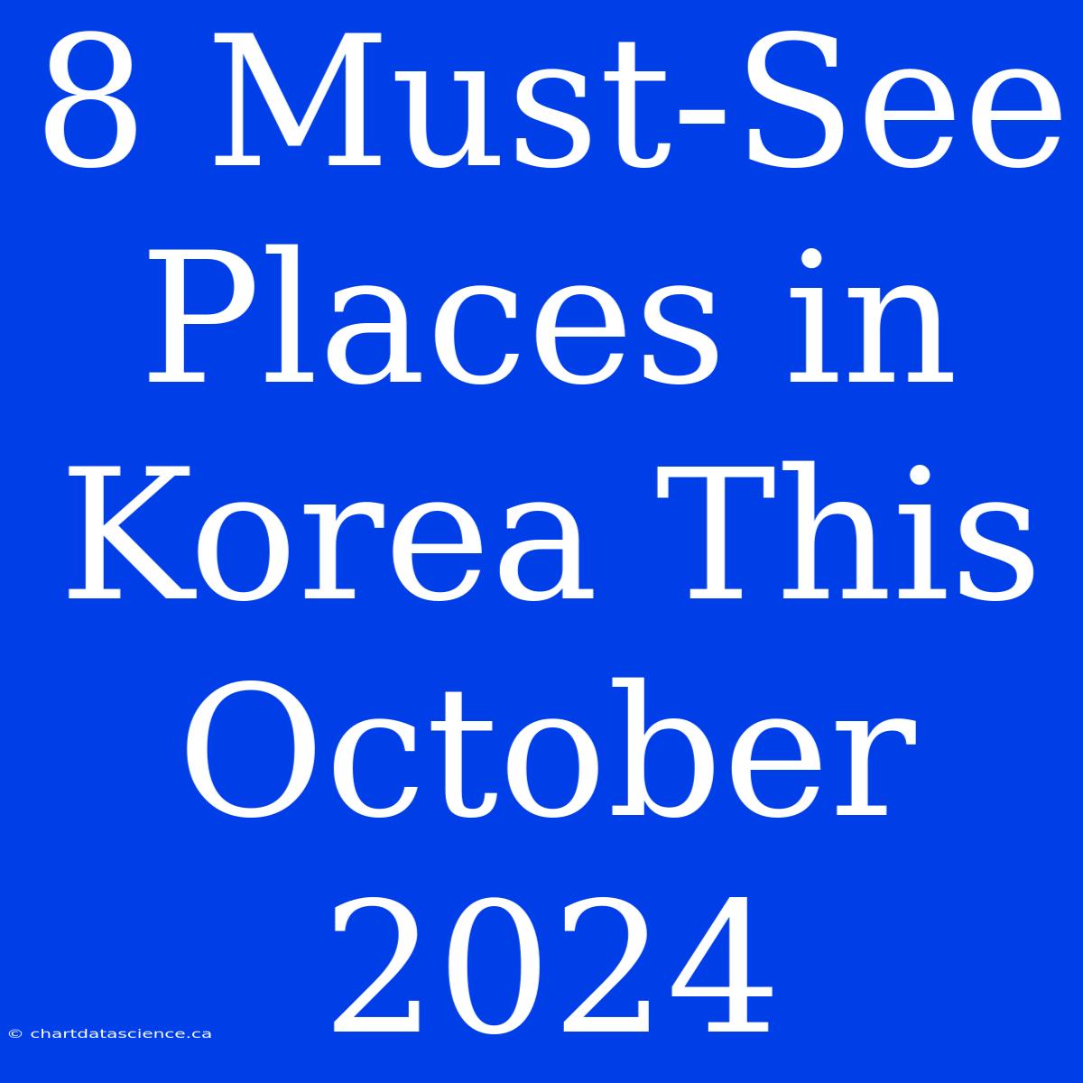 8 Must-See Places In Korea This October 2024