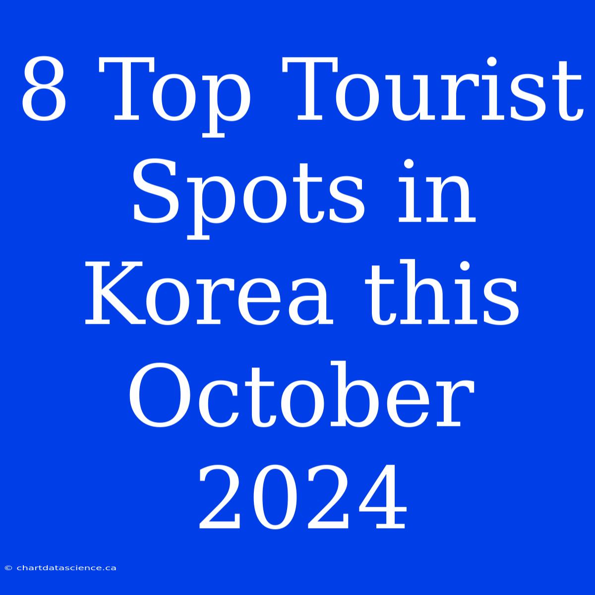 8 Top Tourist Spots In Korea This October 2024